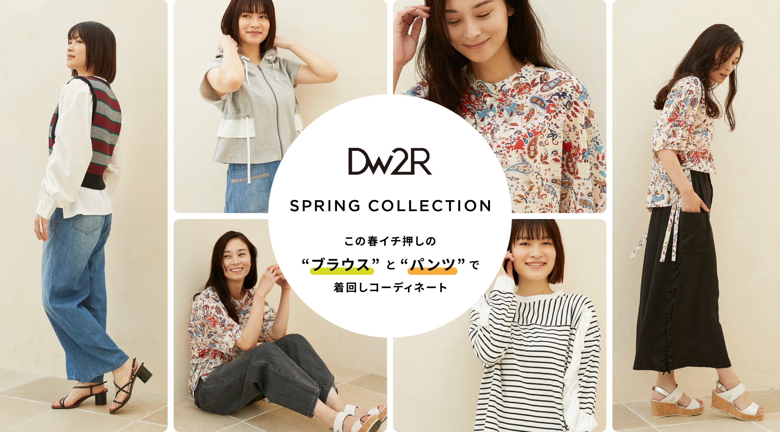 Dw2R SPRING COLLECTION この春イチ押しの“ブラウス”と“パンツ”で着回しコーディネート